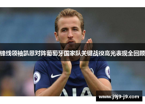 锋线领袖凯恩对阵葡萄牙国家队关键战役高光表现全回顾