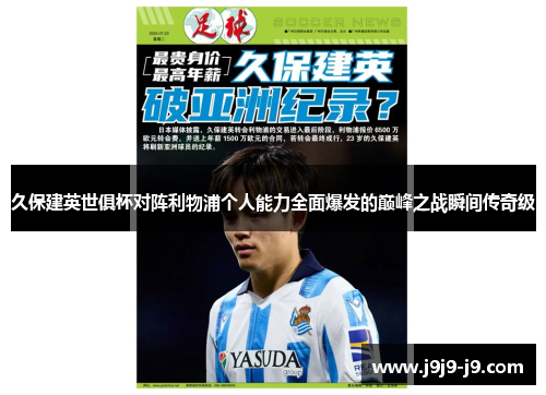久保建英世俱杯对阵利物浦个人能力全面爆发的巅峰之战瞬间传奇级