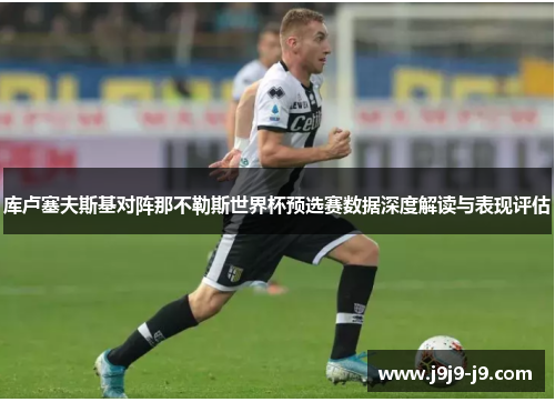 库卢塞夫斯基对阵那不勒斯世界杯预选赛数据深度解读与表现评估